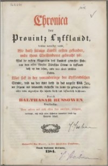 Chronica der Prouintz Lyfflandt : darinne vermeldet werdt, wo dath süluige Landt ersten gefunden, vnde thom Christendome gebracht ys: wol de ersten Regenten des Landes gewesen sind: van dem ersten Meyster Düdesches Ordens in Lyfflandt beth vp den lesten, vnde van eines ydtliken Daden : wat sick in der voranderinge der Lyfflendischen Stende vnd na der tydt beth in dat negeste 1583. Jar, vor seltzame vnd wünderlike Gescheffte im lande tho gedragen hebben...