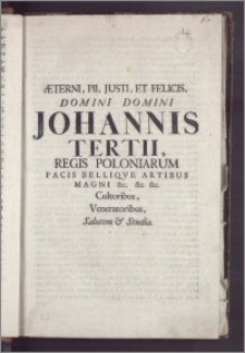 Æeterni, Pii, Justi, Et Felicis Domini ... Johannis Tertii, Regis Poloniarum Pacis Belliqve Artibus Magni ... Cultoribus, Veneratoribus, Salutem & Studia