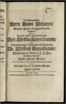 Des Ehrengeachten Herrn Simon Mohaupts, Bürgers, Kauff- und Handelsmanns in Thorn, Mit der ... Jgfr. Christina Pappelbaumin, Des ... Hn. Christoph Pappelbaums ... Assessoris E. E. Neustädtischen Gerichts jüngsten ... Tochter, Anno 1705. den 13. Octobris glücklich beschlossene Hochzeit / beehrete Mit einem Pastorell- oder Liebes-Gedichte Jacob Herden