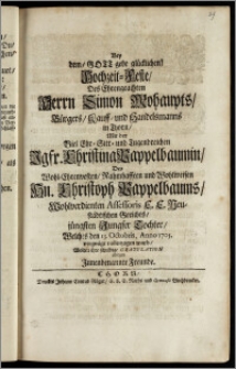 Bey dem, Gott gege glücklichen! Hochzeit-Feste, Des ... Herrn Simon Mohaupts, Bürgers, Kauff- und Handelsmanns in Thorn, Mit der ... Jgfr. Christina Pappelbaumin, Des ... Hn. Christoph Pappelbaums ... Assessoris E. E. Neustädtischen Gerichts, jüngsten ... Tochter, Welches den 13. Octobris, Anno 1705. ... vollenzogen ward, Wolten ihre schuldige Gratulation ablegen Jnnenbenannte Freunde