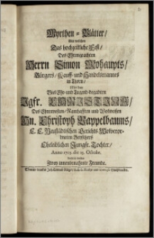 Myrthen-Blätter, Mit welchen Das hochzeitliche Fest, Des ... Herrn Simon Mohaupts, Bürgers, Kauff- und Handelsmannes in Thorn, Mit der ... Jgfr. Christina, Des ... Hn. Christoph Pappelbaums E. E. Neustädtischen Gerichts Wolverordneten Beysitzers Eheleiblichen Jungfr. Tochter, Anno 1705. die 13. Octobr. beehren wollen Zwey innenbenahmte Freunde
