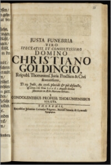 Justa Funebria Viro Spectatiss. Et Consultissimo Domino Christiano Goldingio, Reipubl. Thoruniens. Juris Practico & Civi ... D. 29. Julii, An. 1706. placide & pie defuncto, & Dom. IX. Trin. ... d. I. Augusti decenti solennitate in Æde Mariana humato, a Condolentibus Profess. Thoruniensibus Soluta