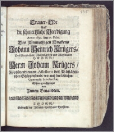 Trauer-Ode Auff die schmertzliche Beerdigung Anno 1692. den 17. Febr. Des ... Knabens Johann Heinrich Krügers, Des ... Herrn Johann Krügers ... Assessoris des Altstädtischen Schöppenstuels, wie auch des ... Gymnasii Scholarchæ ... auffgesetzet von Jnnen Benandten