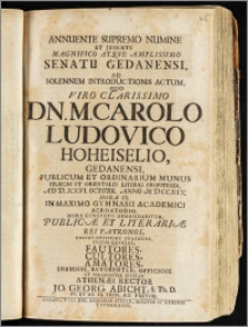 Annuente Supremo Numine Et Jubente Magnifico Atqve Amplissimo Senatu Gedanensi, Ad Solennem Introductionis Actum, Quo [...] Dn. M. Carolo Ludovico Hoheiselio, Gedanensi, Publicum Et Ordinarium Munus Græcas Et Orientales Literas Profitendi, Ad D. XXVI. Octobr. Anno M D CCXIX. [...] In Maximo Gymnasii Academici Acroatorio, More Consveto Demandabitur / Publicæ Et Literariæ Rei Patronos [...] Fautores, Cultores [...] Invitat Athenæi Rector Jo. Georg. Abicht, S. Th. D. PP. Et Ad SS. Trin. Æd. Pastor