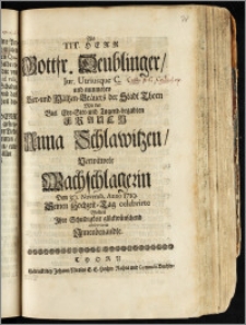 Als Tit. Herr Gottfr. Deublinger, Jur. Utriusque C. und nunmehro Bier- und Mältzen-Bräuers der Stadt Thorn Mit der ... Frauen Anna Schlawitzen, Verwitwete Wachschlagerin Den 30. Novemb. Anno 1719. Seinen Hochzeit-Tag celebrirte Wolten Jhre Schuldigkeit glückwünschend observiren Jnnenbenandte