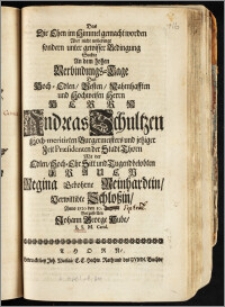 Das Die Ehen im Himmel gemacht worden Aber nicht unbedingt sondern unter gewisser Bedinung Suchte An dem [...] Verbindungs-Tage Des [...] Herrn Andreas Schultzen Hoch-meritirten Burgermeisters und jetziger Zeit Praesidenten der Stadt Thorn Mit der [...] Frauen Regina Gebohrne Reinhardtin, Verwittibte Schloszin, Anno 1720 den 10. Augusti Vorzustellen Johann George Hube, S. S. M. Cand