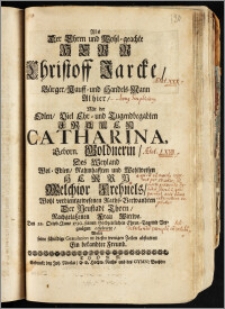Als Der Ehren und Wohl-geachte Herr Christoff Jarcke, Bürger, Kauff- und Handels-Mann Alhier, Mit der ... Frauen Catharina, Geborn. Goldnerin, Des ... Herrn Melchior Frehnels, Wohl verdientgewesenen Raths-Verwandten Der Neustadt Thorn, Nachgelaszenen Frau Wittwe, Den 22. Octob. Anno 1720. seinen hochzeitlichen Ehren-Tag ... celebrirte, Wolte seine schuldige Gratulation ... abstatten Ein bekandter Freund