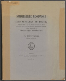 Nomothétique messianique, ou Lois suprêmes du monde : fondation idéale = loi du progrés, autothésie du monde : production réelle = loi de création, autogégésie de la réalité : partie intégrante de l'Apodictique messianique