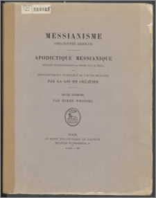 Messianisme : philosophie absolue : apodictique messianique fondant péremptoirement la vérité sur la terre, ou développement génétique de toutes réalités par la Loi de Création