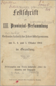 Festschrift zur XIII. Provinzial=Versammlung des Verbandes katholischer Lehrer Westpreussen am 3, 4 und 5. Oktober 1904 in Graudenz