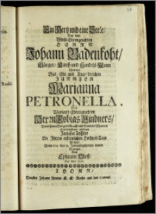 Ein Hertz und eine Seele, Bey dem ... Herrn Johann Badenkoht, Bürger, Kauff- und Handels-Mann Und der ... Jungfer Marianna Petronella, Des ... Herrn Tobias Lindners ... Bürgers Kauff- und Handels-Mannes ... eintzigen Jungfer Tochter An Jhrem erfrrulichen Hochzeit-Tage welcher Anno 1713. den 31. Januarii gehalten wurde / Bezeuget Von Ephraim Oloff, Prof. Publ. Exttr.