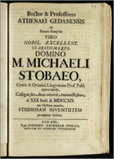 Rector & Professores Athenaei Gedanensis ad Funeris Exeqvias Viro Nobil. Excellent. Clarissimoqve, Domino M. Michaeli Stobaeo, Graec. & Oriental. Lingvarum Prof. Publ. ... Collegae suo, dum viveret, coniunctissimo, d. XXX Iunii A. MDCCXIX. ritu Christiano parandas, Studiosam Iuventutem peramanter invitant