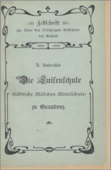 Die Luisenschule (städtische Mädchen=Mittelschule) zu Graudenz. Festschrift zur feier des 50 jährigen Bestehens dieser Anstalt von A. Ambrassat