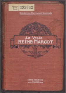 La vraie reine Margot : d'après les documents d'archives et les mémoires