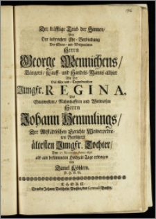 Der kräfftige Trieb der Sinnen, Bey Der liebreichen Ehe-Verbindung Des ... Herrn George Mennichens, Bürgers, Kauff- und Handels-Manns allhier Mit Der ... Jungfr. Regina, Des ... Herrn Johann Hemmlings, Der Altstädtischen Gerichte ... Beysitzers ältesten Jungfr. Tochter, Den 27. Novembr. Anno 1696. als am bestimmten Hochzeit-Tage / erwogen von Daniel Köhlern. D. H. S. B