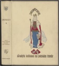 Jadwiga : święta królowa na polskim tronie : opowieść dziejowa w trzech tomach