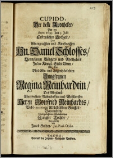 Cupido, Der beste Apotheker, Bey der Anno 1695. den 5. Julii Erfreulichen Hochzeit, Des ... Hn. Daniel Schlosses, Vornehmen Bürgers und Apothekers Jn der Königl. Stadt Thorn, Mit Der ... Jungfrauen Regina Reinhardtin, Des ... Herrn Gottfried Reinhardts ... Altstädtischen Gerichts-Verwandten, Nachgelassenen ... Tochter / Vorgestellet von Jacob Herden, Jur. Pract. Ordin