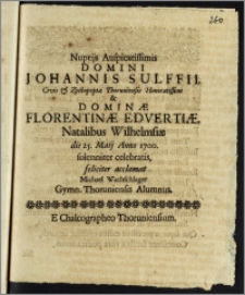 Nuptijs Auspicatissimis Domini Johannis Sulffii, Civis & Zythopeptæ Thoruniensis ... & Dominæ Florentinæ Edvertiæ, Natalibus Wilhelmsiæ die 25. Maij Anno 1700 solenniter celebratis / feliciter acclamat Michael Wachschlager Gymn. Thoruniensis Alumnus