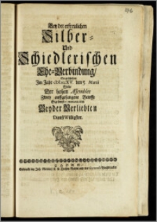 Bey der erfreulichen Silber- Und Schiedlerischen Ehe-Verbindung, So geschehen Jm Jahr cIcIcccXV. den 5. Martii Wolte Der hohen Assemblee Zwey auffgefangene Brieffe Ergebenst communiciren Beyder Verliebten Dienst Willigster