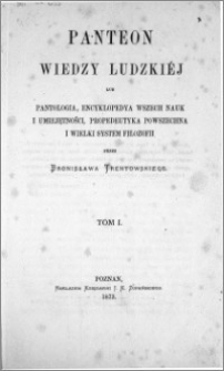 Panteon wiedzy ludzkiéj lub Pantologia, encyklopedya wszech nauk i umiejętności, propedeutyka powszechna i wielki system filozofii.T. 1