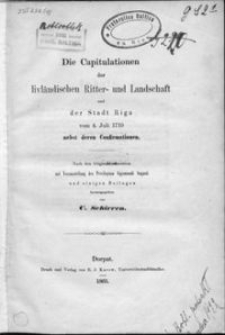 Die Capitulationen der livländischen Ritter- und Landschaft und der Stadt Riga vom 4. Juli 1710 nebst deren Confirmationen : nach dem Originaldokumenten mit Vorausstellung des Privilegium Sigismundi Augusti und einigen Beilagen