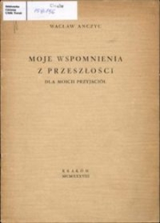 Moje wspomnienia z przeszłości : dla moich przyjaciół