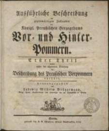 Ausfürliche Beschreibung des gegenwärtigen Zustandes des Königl. Preuszischen Herzogthums Vor- und Hinter-Pommern. Theil 1