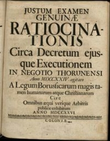 Justum examen genuinae ratiocinationis circa decretum ejusque executionem in negotio thorunensi anno 1724 agitato a legum borusicarum magis tamen humanarum atque christianarum cive omnibus aequi verique arbitris publice exhibitium