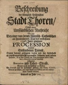 Beschreibung der Königlich-Pohlnischen Stadt Thoren, Nebst einer Umständlichen Nachricht Von dem Bey einer von denen Römisch-Catholischen am Fronleichnams-Tage des verflossenen 1724sten Jahrs gehaltenen Procession Daselbst Entstandenen Tumult, Denen daraus gefolgten Suiten und der dieserhalb an dem Evangelischen Burgermeister Rößnern, auch andern Personen, so an dem Tumult mit Theil genommen haben sollen, den 7. Decembris darauf würcklich vollzogenen Execution und Todes-Straffe. Deme noch beygefügt zu finden Ein Extract aus der Hallischen Zeitung sub Num. CXXIX. Woraus zu ersehen, wie beyde Theile das Factum und den entstandenen Tumult referiren.
