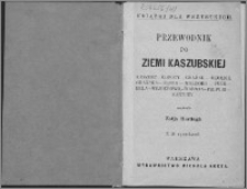 Przewodnik po ziemi kaszubskiej : Kaszuby, Copoty [!], Gdańsk, okolice Gdańska, Oliwa, Malborg [!], Puck, Hela [!], Wejherowo, Warmja [!], Pelplin, Kartuzy