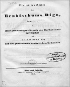Monumenta Livoniae antiquae : Sammlung von Chroniken, Berichten, Urkunden und andern schriftlichen Denkmalen und Aufsätzen, welche zur Erläuterung der Geschichte Liv-, Ehst- und Kurland's dienen. Bd. 5, Die letzten Zeiten des Erzbisthums Riga, dargestellt in einer gleichzeitigen Chronik des Bartholomäus Grefenthal und in einer Sammlung der auf jene Zeiten bezüglichen Urkunden.