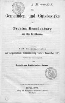 Die Gemeinden und Gutsbezirke des Preussischen Staates und ihre Bevölkerung. 2, Die Gemeinden und Gutsbezirke der Provinz Brandenburg und ihre Bevölkerung : nach den Urmaterialien der allgemeinen Volkszählung vom 1. December 1871