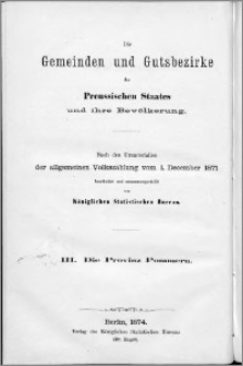 Die Gemeinden und Gutsbezirke des Preussischen Staates und ihre Bevölkerung. 3, Die Gemeinden und Gutsbezirke der Provinz Pommern und ihre Bevölkerung : nach den Urmaterialien der allgemeinen Volkszählung vom 1. December 1871