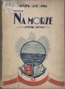 Na morze! : Gdańsk-Gdynia : garść myśli morskich i portowych