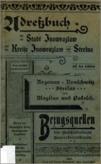 Adressbuch für die Stadt Inowrazlaw und die Kreise Inowrazlaw und Strelno : mit den Städten Urgenau, Kruschwitz, Strelno sowie Mogilno und Pakosch : Bezugsquellen für Geschäftsleute Gewerbetreibende : nach amtlichen Quellen Bearbeitet