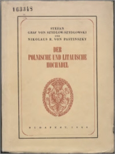 Der polnische und litauische Hochadel : [Verzeichnis der polnischen und litauischen Familien, die den erblichen Titel eines Fürsten, Markgrafen, Grafen und Freiherren tragen, mit kurzen genealogischen Angaben über diese Familien ; kurzes Verzeichnis der von der königl. ungarischen Regierung bestätigten Magnaten- und Adelsfamilien, die aus polnischem Uradel stammen]