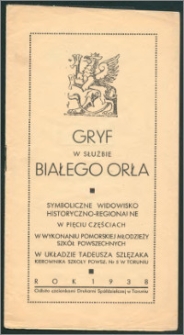 Gryf w służbie Białego Orła : %b symboliczne widowisko historyczno-regionalne w pięciu częściach w wykonaniu pomorskiej młodzieży szkół powszechnych