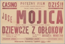[Afisz] : [Inc.:] Dziś!! Potężny film przewyższający wszystkie dotychczasowe. Śpiewak i artysta z bożej łaski Jose Mojica ulubieniec miljonów - w najpiękniejszym arcydziele filmowym "Dziewczę z obłoków". W roli uroczej tancerki Rosita Moreno [...]